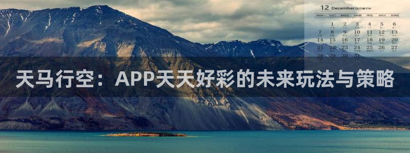 500彩票网3官网：天马行空：APP天天好彩的未来玩法与策略